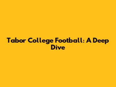 Tabor College Football: A Deep Dive