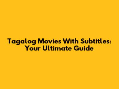 Tagalog Movies With Subtitles: Your Ultimate Guide