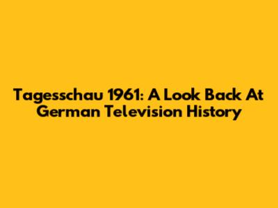 Tagesschau 1961: A Look Back At German Television History