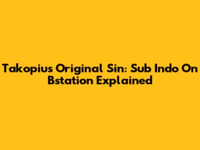Takopiu's Original Sin: Sub Indo On Bstation Explained