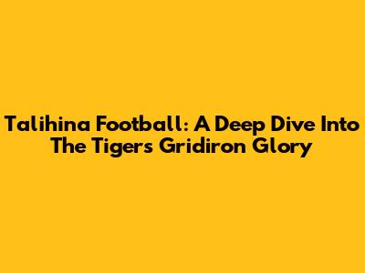 Talihina Football: A Deep Dive Into The Tigers' Gridiron Glory