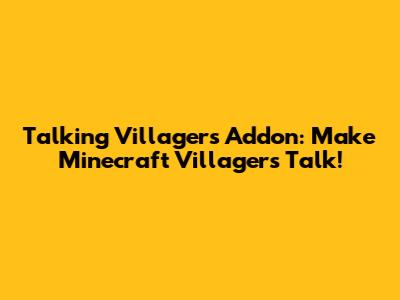 Talking Villagers Addon: Make Minecraft Villagers Talk!