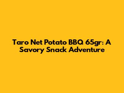 Taro Net Potato BBQ 65gr: A Savory Snack Adventure