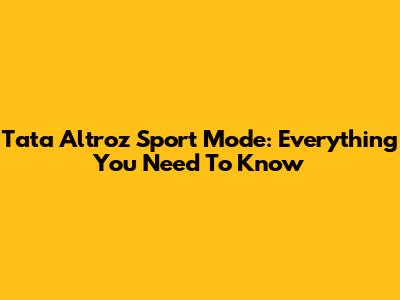 Tata Altroz Sport Mode: Everything You Need To Know