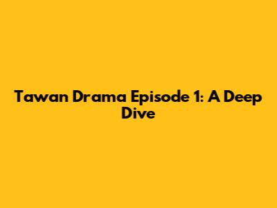 Tawan Drama Episode 1: A Deep Dive