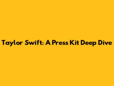 Taylor Swift: A Press Kit Deep Dive