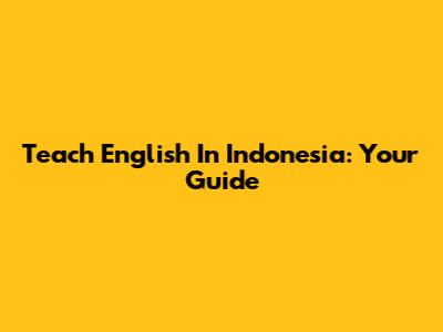 Teach English In Indonesia: Your Guide