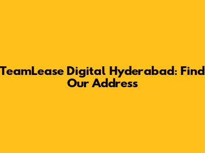 TeamLease Digital Hyderabad: Find Our Address