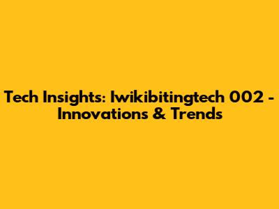 Tech Insights: Iwikibitingtech 002 - Innovations & Trends