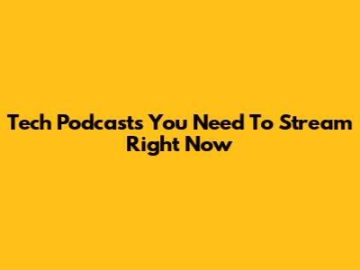 Tech Podcasts You Need To Stream Right Now