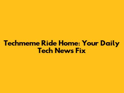 Techmeme Ride Home: Your Daily Tech News Fix