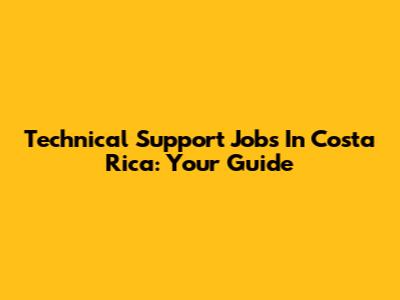 Technical Support Jobs In Costa Rica: Your Guide
