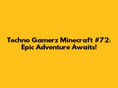 Techno Gamerz Minecraft #72: Epic Adventure Awaits!