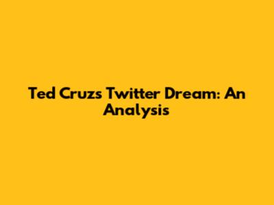 Ted Cruz's Twitter Dream: An Analysis