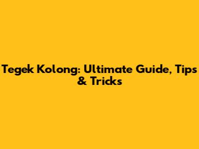 Tegek Kolong: Ultimate Guide, Tips & Tricks