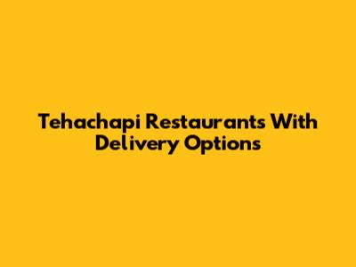 Tehachapi Restaurants With Delivery Options