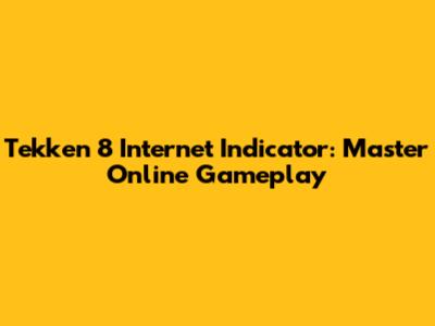 Tekken 8 Internet Indicator: Master Online Gameplay