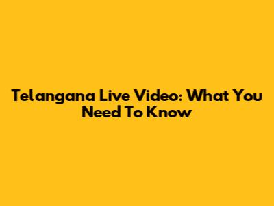 Telangana Live Video: What You Need To Know