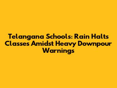 Telangana Schools: Rain Halts Classes Amidst Heavy Downpour Warnings