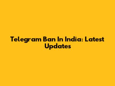 Telegram Ban In India: Latest Updates