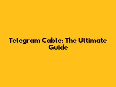 Telegram Cable: The Ultimate Guide