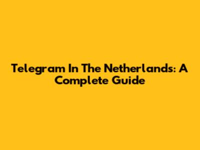 Telegram In The Netherlands: A Complete Guide