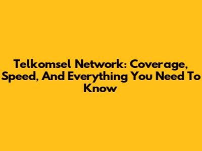 Telkomsel Network: Coverage, Speed, And Everything You Need To Know