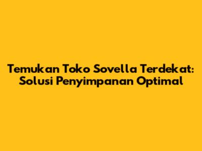 Temukan Toko Sovella Terdekat: Solusi Penyimpanan Optimal