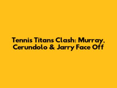 Tennis Titans Clash: Murray, Cerundolo & Jarry Face Off