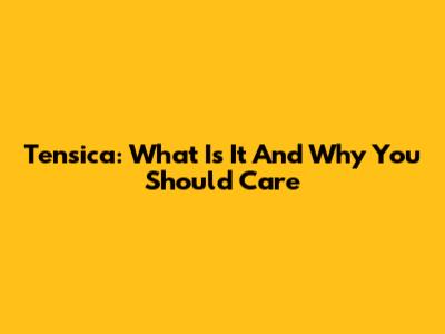 Tensica: What Is It And Why You Should Care