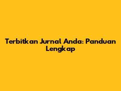 Terbitkan Jurnal Anda: Panduan Lengkap