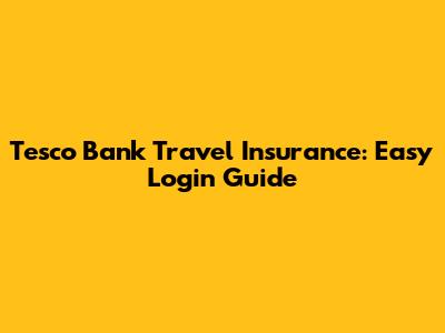 Tesco Bank Travel Insurance: Easy Login Guide