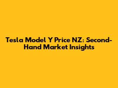 Tesla Model Y Price NZ: Second-Hand Market Insights