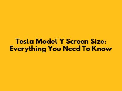 Tesla Model Y Screen Size: Everything You Need To Know