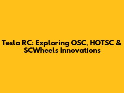 Tesla RC: Exploring OSC, HOTSC & SCWheels Innovations