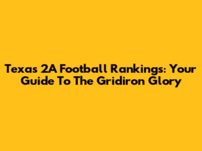Texas 2A Football Rankings: Your Guide To The Gridiron Glory