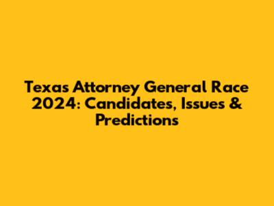 Texas Attorney General Race 2024: Candidates, Issues & Predictions