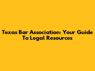 Texas Bar Association: Your Guide To Legal Resources