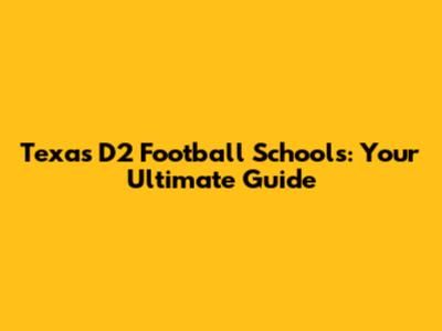 Texas D2 Football Schools: Your Ultimate Guide