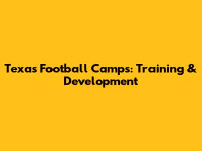 Texas Football Camps: Training & Development