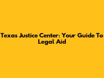 Texas Justice Center: Your Guide To Legal Aid