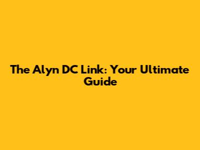 The Alyn DC Link: Your Ultimate Guide