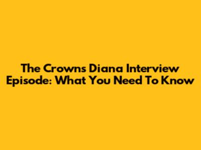 The Crown's Diana Interview Episode: What You Need To Know
