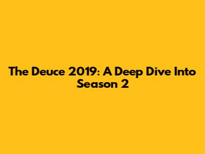 The Deuce 2019: A Deep Dive Into Season 2