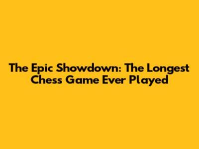 The Epic Showdown: The Longest Chess Game Ever Played