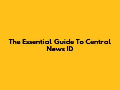 The Essential Guide To Central News ID