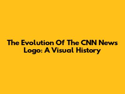 The Evolution Of The CNN News Logo: A Visual History