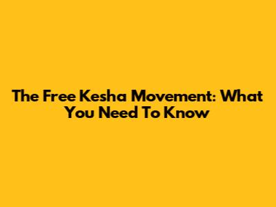 The Free Kesha Movement: What You Need To Know