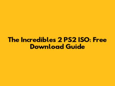 The Incredibles 2 PS2 ISO: Free Download Guide