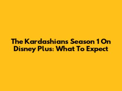 The Kardashians Season 1 On Disney Plus: What To Expect